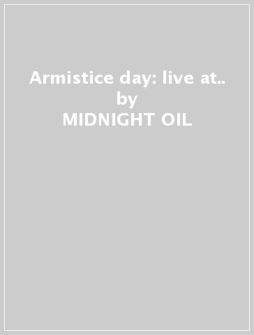 Armistice day: live at.. - MIDNIGHT OIL