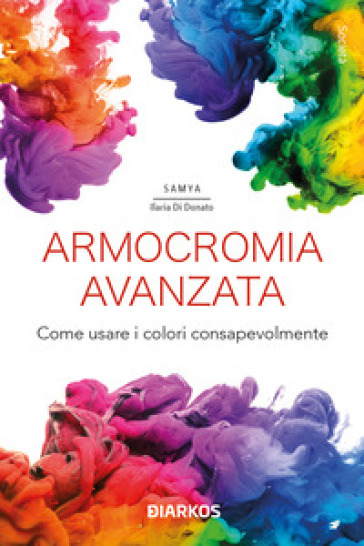 Armocromia avanzata. Come usare i colori consapevolmente - Samya Ilaria Di  Donato - Libro - Mondadori Store