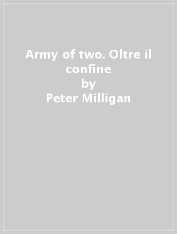 Army of two. Oltre il confine - Peter Milligan - Dexter Soy - José jr. Marzan