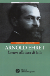 Arnold Ehret. L amore alla base di tutto