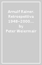 Arnulf Rainer. Retrospettiva 1948-2000. Catalogo della mostra