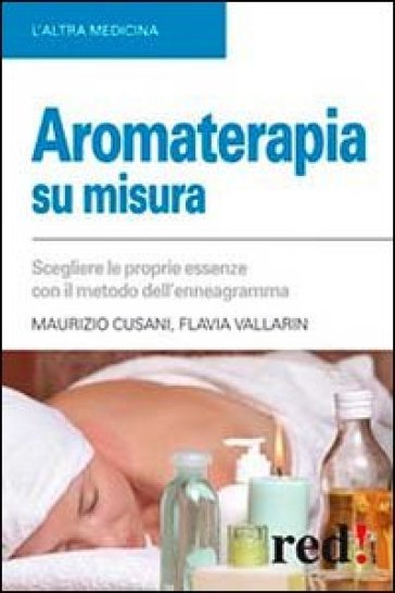 Aromaterapia su misura. Scegliere le proprie essenze con il metodo dell'enneagramma - Maurizio Cusani - Flavia Vallarin