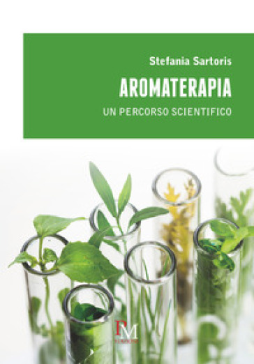 Aromaterapia. Un percorso scientifico - Stefania Sartoris