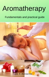 Aromatherapy Fundamentals and practical guide