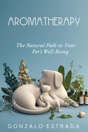 Aromatherapy, The natural path to your pets well being