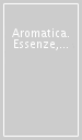 Aromatica. Essenze, profumi e spezie tra Oriente e Occidente. Catalogo della mostra