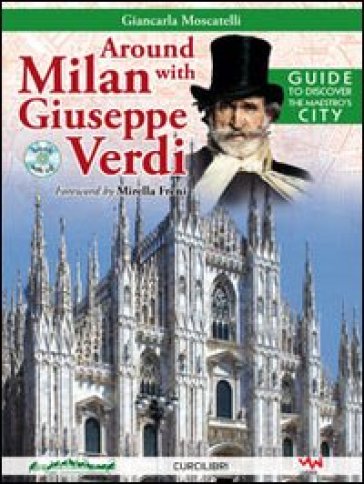 Around Milan with Giuseppe Verdi. Guide to discover the maestro's city. Con CD Audio - Giancarla Moscatelli