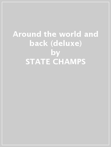 Around the world and back (deluxe) - STATE CHAMPS