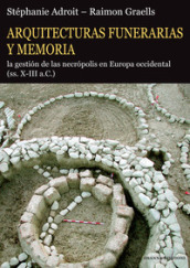 Arquitecturas funerarias y memoria. La gestion de las necropolis en Europa occidental (ss. X-III a.C.)