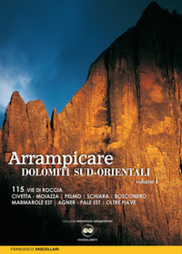 Arrampicare nelle Dolomiti Sud-orientali. 115 vie di roccia Civetta. Moiazza. Pelmo. Schiara. Bosconero Marmarole Est. Agner. Pale Est. Oltre Piave - Francesco Vascellari