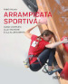 Arrampicata sportiva. Guida completa alle tecniche e all allenamento