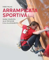 Arrampicata sportiva. Guida completa alle tecniche e all allenamento