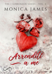 Arrenditi a me. The I surrender series. 2.