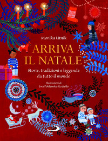 Arriva il Natale. Storie, tradizioni e leggende da tutto il mondo. Ediz. illustrata - Monika Utnik-Strugala