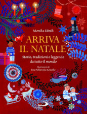 Arriva il Natale. Storie, tradizioni e leggende da tutto il mondo. Ediz. illustrata