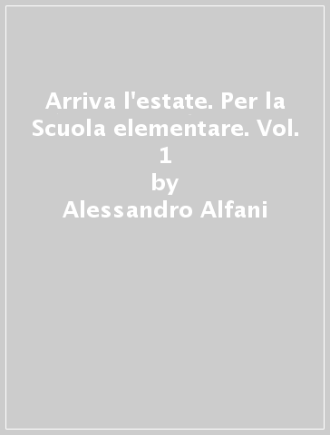 Arriva l'estate. Per la Scuola elementare. Vol. 1 - Alessandro Alfani - Eleonora Lupo
