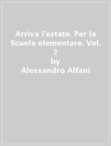 Arriva l'estate. Per la Scuola elementare. Vol. 2 - Alessandro Alfani - Eleonora Lupo