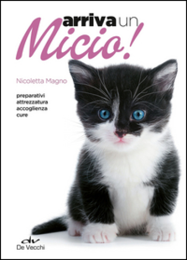 Arriva un micio! Preparativi, attrezzatura, accoglienza, cure - Nicoletta Magno