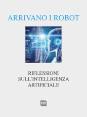 Arrivano i robot. Riflessioni sull intelligenza artificiale