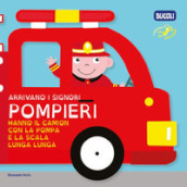 Arrivano i signori pompieri hanno il camion con la pompa e la scala lunga lunga. Ediz. illustrata