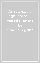 Arrivare... ad ogni costo. Il metodo lettera