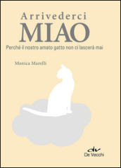 Arrivederci miao. Perché il nostro amato gatto non ci lascerà mai