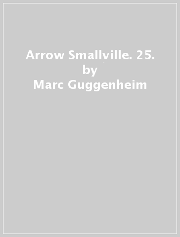 Arrow Smallville. 25. - Marc Guggenheim