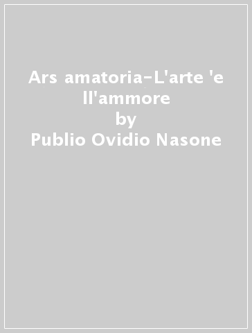 Ars amatoria-L'arte 'e ll'ammore - Publio Ovidio Nasone