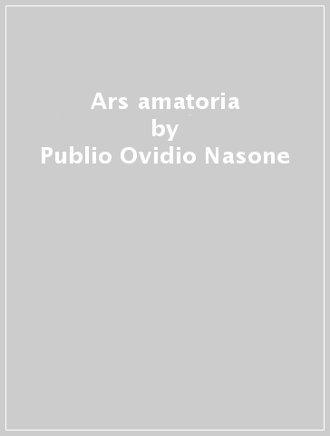 Ars amatoria - Publio Ovidio Nasone