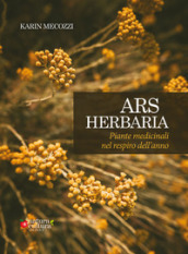 Ars herbaria. Piante medicinali nel respiro dell anno. Ediz. ampliata