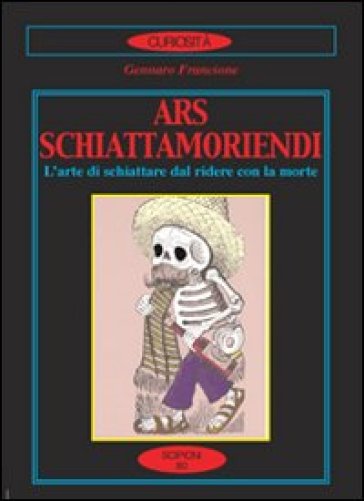 Ars schiattamoriendi. L'arte di schiattare dal ridere con la morte - Gennaro Francione