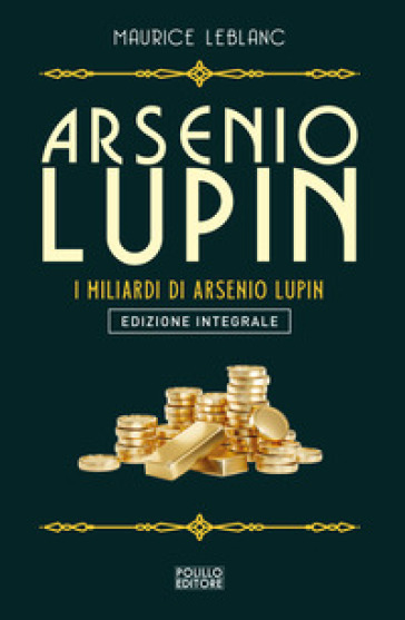 Arsenio Lupin. I miliardi di Arsenio Lupin. Ediz. integrale - Maurice Leblanc