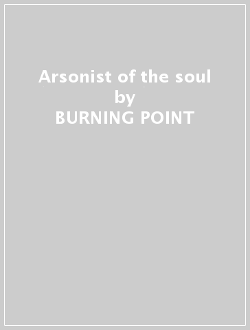Arsonist of the soul - BURNING POINT