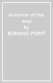 Arsonist of the soul