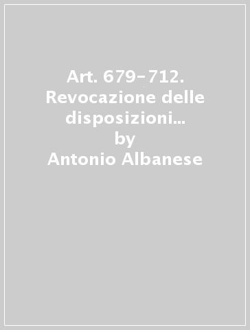 Art. 679-712. Revocazione delle disposizioni testamentarie, sostituzione, esecutori testamentari - Antonio Albanese