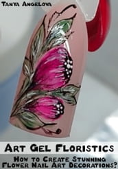 Art Gel Floristics: How to Create Stunning Flower Nail Art Decorations?