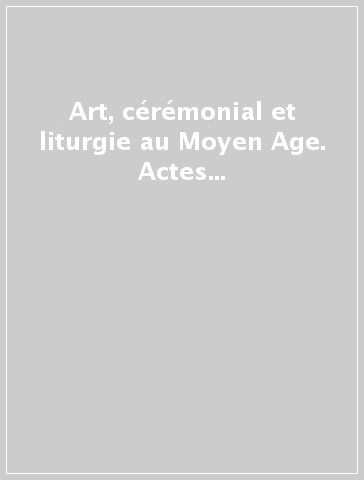 Art, cérémonial et liturgie au Moyen Age. Actes du Colloque (Lausanne-Fribourg, mars-mai 2000)