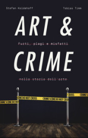 Art & crime. Furti, plagi e misfatti nella storia dell