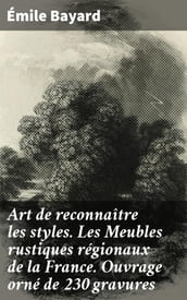 Art de reconnaître les styles. Les Meubles rustiques régionaux de la France. Ouvrage orné de 230 gravures