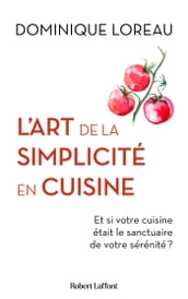 L Art de la simplicité en cuisine - Et si votre cuisine était le sanctuaire de votre sérénité ?