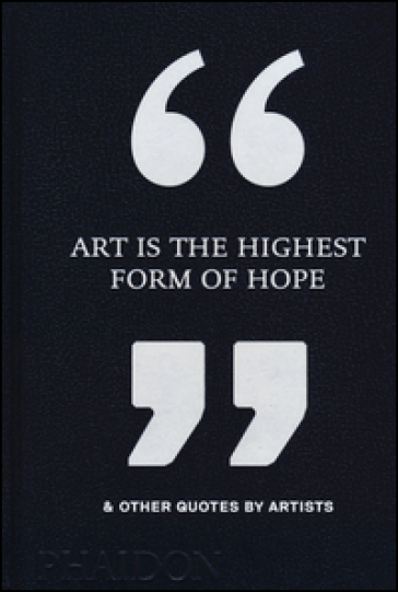 Art is the highest form of hope & other quotes by artists