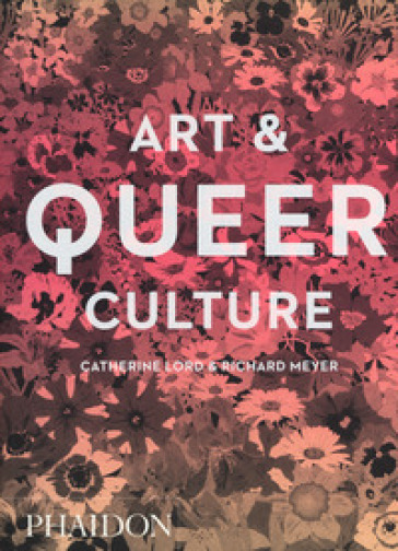 Art & queer culture. Nuova ediz. - Catherine Lord - Richard Meyer