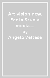Art vision new. Per la Scuola media. Con e-book. Con espansione online. Vol. A-B