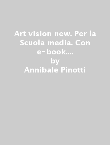 Art vision new. Per la Scuola media. Con e-book. Con espansione online. Vol. B - Annibale Pinotti - Angela Vettese