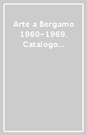 Arte a Bergamo 1960-1969. Catalogo della mostra (Bergamo, 30 novembre 2002-2 marzo 2003)