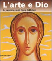 Arte e Dio. La scommessa di Carlo Cattelani. Catalogo della mostra (Verona, 13 ottobre 2006-7 gennaio 2007) (L )