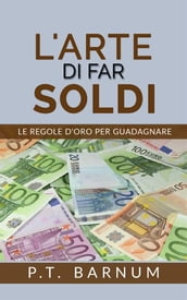 L Arte di Far Soldi - Le Regole d Oro per Guadagnare