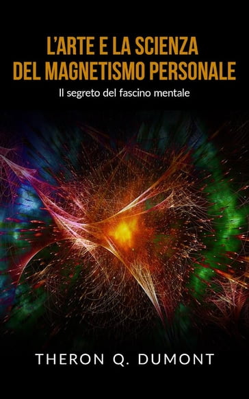 L'Arte e la Scienza del Magnetismo personale - Theron Q. Dumont