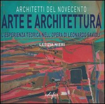 Arte e architettura. L'esperienza teorica nell'opera di Leonardo Savioli. Ediz. illustrata - Letizia Nieri