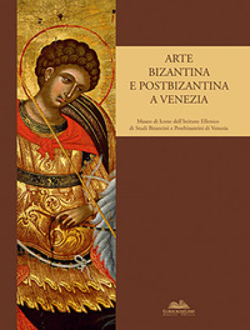 Arte bizantina e postbizantina a Venezia. Museo di icone dell'Istituto di studi bizantini e postbizantini a Venezia. Ediz. illustrata - Maria Kazanaki-Lappa